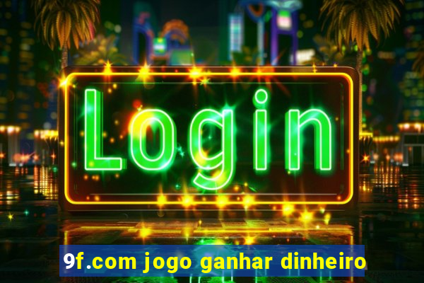 9f.com jogo ganhar dinheiro